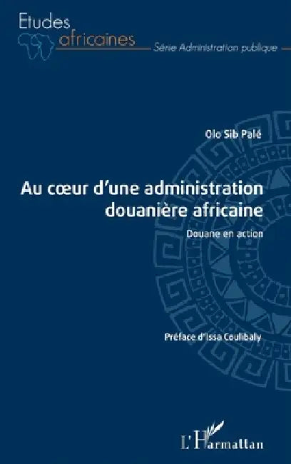 Au coeur d'une administration douanière africaine: Douane en action by Sib Pale Olo