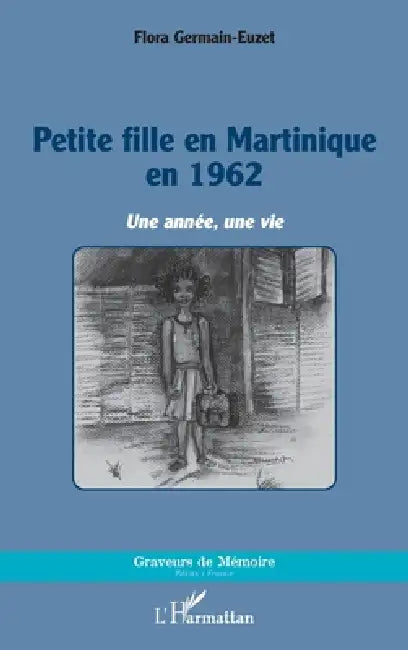 Petite fille en Martinique en 1962: Une année, une vie by Germain Euzet Flora