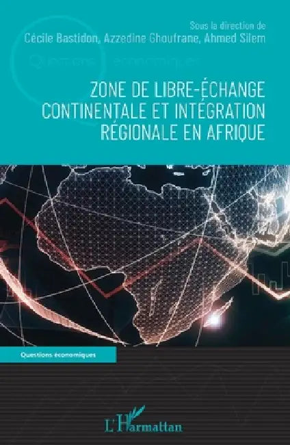 Zone de libre-échange continentale et intégration régionale en Afrique by Silem Ahmed, Azzedine Ghoufrane, Bastidon Gilles Cecile