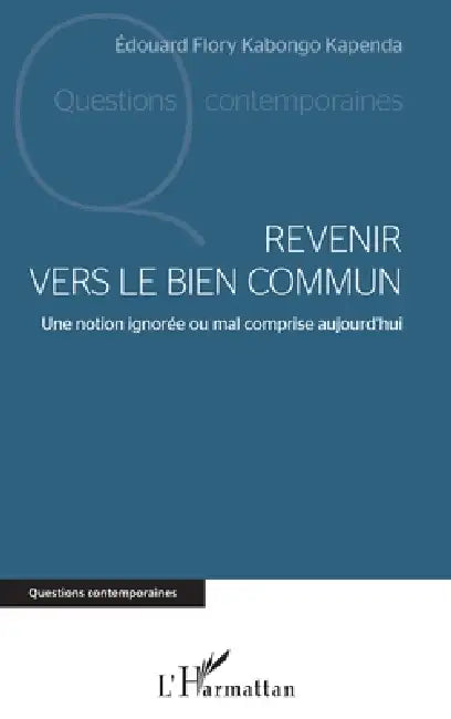 Revenir vers le bien commun: Une notion ignorée ou mal comprise aujourd'hui by Edouard Flory Kabongo