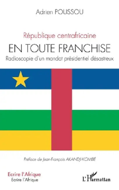République centrafricaine En toute franchise: Radioscopie d'un mandat présidentiel désastreux by Adrien Poussou