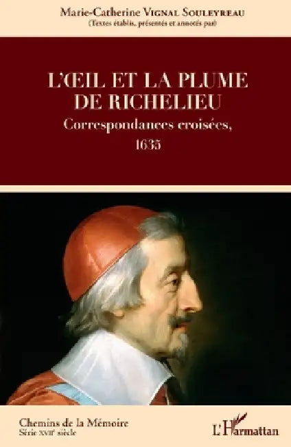 L'oeil et la plume de Richelieu: Correspondances croisées, 1635 by Vignal-Souleyreau Marie-Catherine