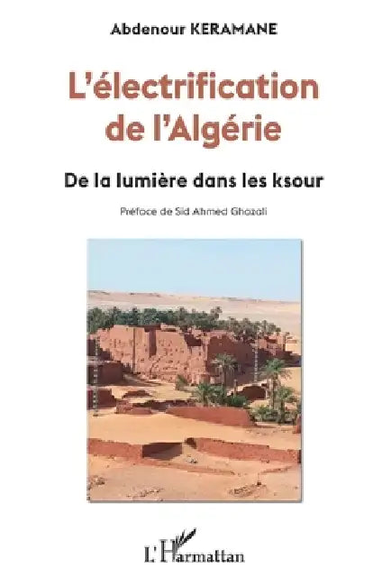 L'électrification de l'Algérie: De la lumière dans les ksour by Abdenour Keramane