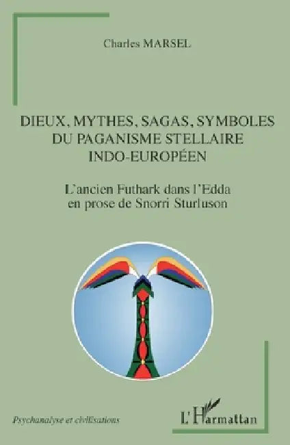 Dieux, mythes, sagas, symboles du paganisme stellaire indo-européen: L'ancien Futhark dans l'Edda en prose de Snorri Sturluson by Charles Marsel