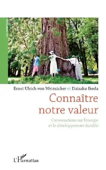 Connaître notre valeur: Conversations sur l'énergie et le développement durable by Daisaku Ikeda, Ernst Ulrich Von Weizsacker