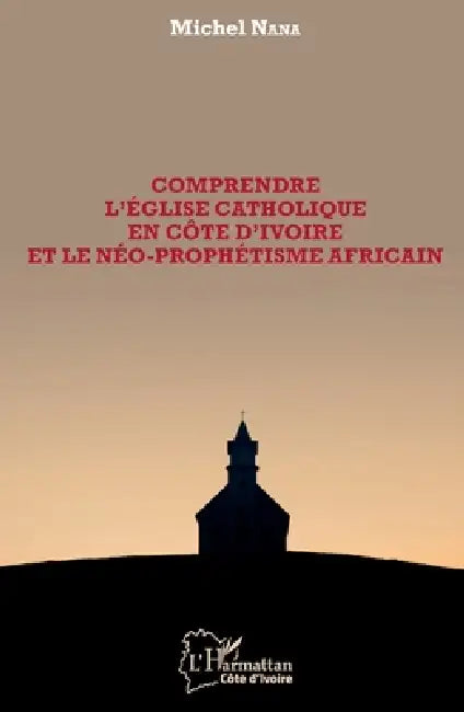 Comprendre l'église catholique en Côte d'Ivoire et le néo-prophétisme africain by Nana Michel