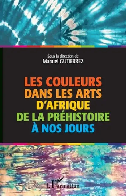 Les couleurs dans les arts d'Afrique de la préhistoire à nos jours by Manuel Gutierrez