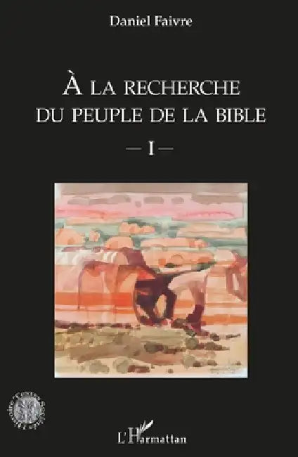 A la recherche du peuple de la Bible: Volume 1 by Daniel Faivre