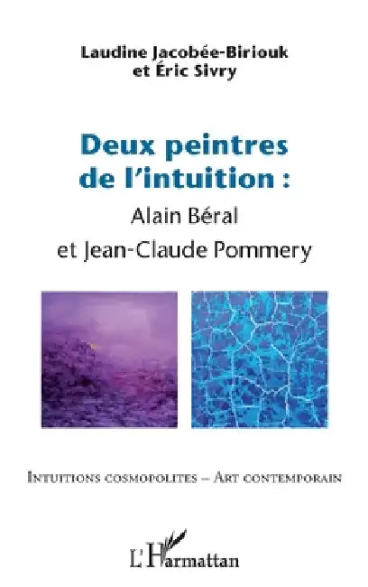 Deux peintres de l'intuition: Alain Béral et Jean-Claude Pommery by Eric Sivry, Jacobee Biriouk Laudine