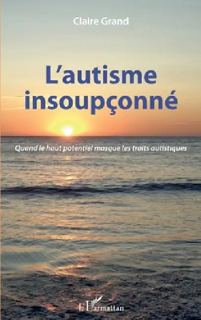L'autisme insoupçonné: Quand le haut potentiel masque les traits autistiques by Claire Grand