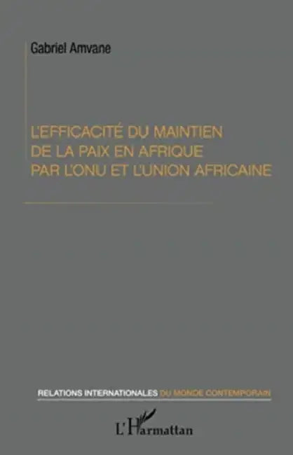 L'efficacité du maintien de la paix en Afrique par l'ONU et l'Union africaine by Amvane Gabriel