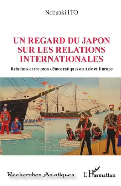 Un regard du Japon sur les relations internationales: Relations entre pays démocratiques en Asie et Europe by Ito Nobuaki