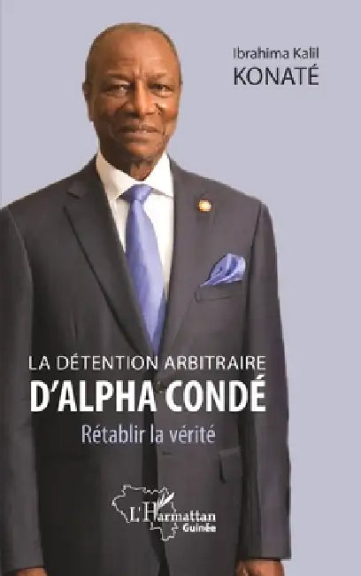 La détention arbitraire d'Alpha Condé: Rétablir la vérité by Ibrahim Kalil Konaté