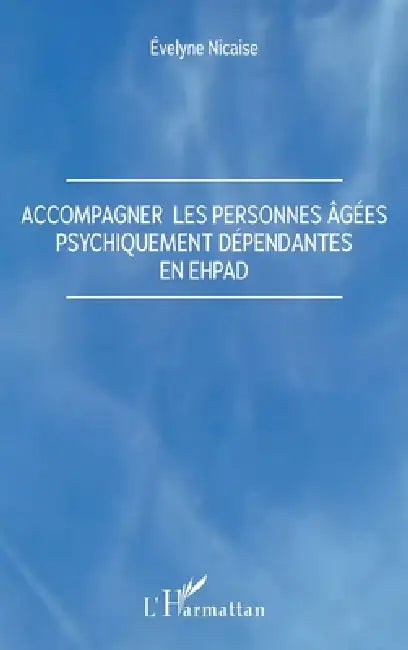 Accompagner les personnes âgées psychiquement dépendantes en Ehpad by Nicaise Evelyne