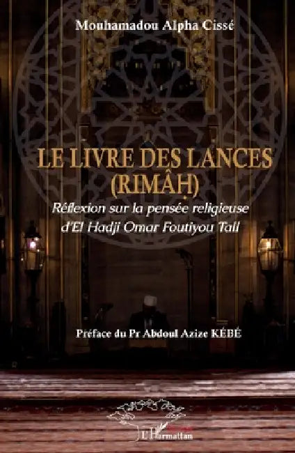 Le livre des lances (RIMÂH): Réflexion sur la pensée religieuse d'El Hadji Omar Foutiyou Tall by Cisse Alpha Mouhamadou