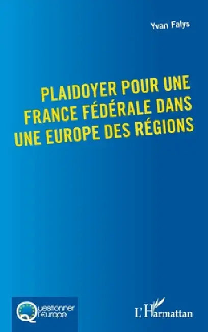 Plaidoyer pour une France fédérale dans une Europe des régions by Falys Yvan