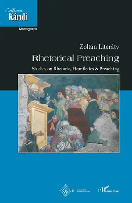 Rhetorical Preaching: Studies on Rhetoric, Homiletics & Preaching by Zoltan Literaty