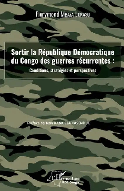 Sortir la République Démocratique du Congo des guerres récurrentes: conditions, stratégies et perspectives by Mbaya Lukasu Florymond