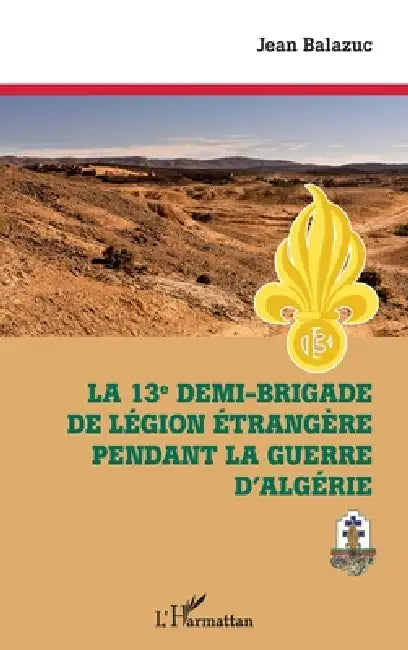 La 13e demi-brigade de la Légion étrangère pendant la guerre d'Algérie by Jean Balazuc