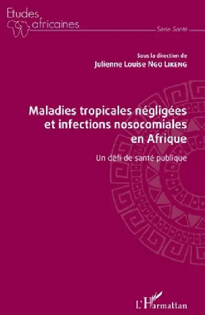 Maladies tropicales négligées et infections nosocomiales en Afrique: Un défi de santé publique by Ngo Likeng Julienne Louise