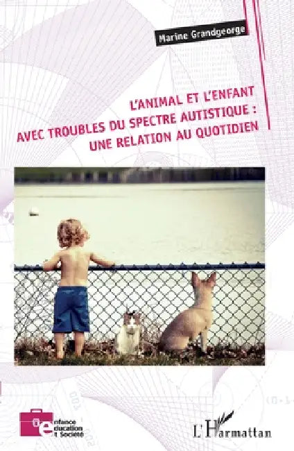 L'animal et l'enfant avec troubles du spectre autistique: une relation au quotidien by Grandgeorge Marine