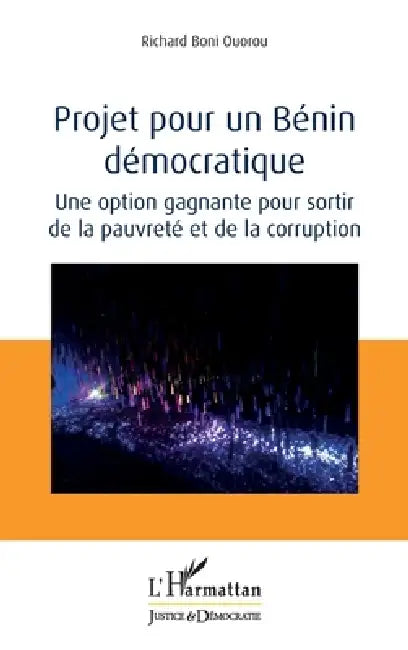Projet pour un Bénin démocratique: Une option gagnante pour sortir de la pauvreté et de la corruption by Richard Boni Ouorou