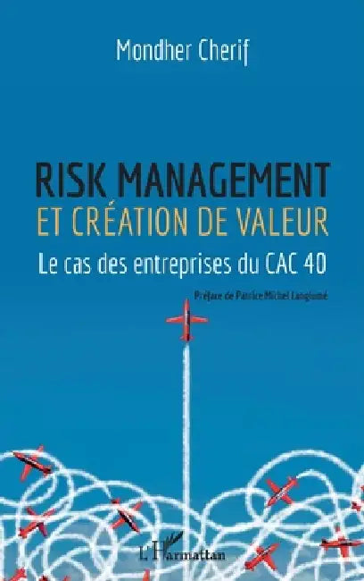 Risk management et création de valeur: Le cas des entrepreneurs du CAC 40 by Mondher Cherif