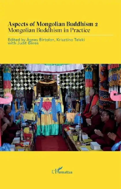 Aspects of Mongolian Buddhism 2: Mongolian Buddhism in Practice by Agnes Birtalan