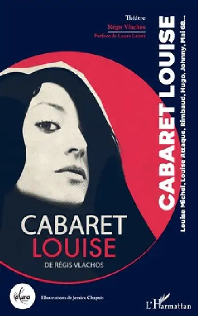Cabaret Louise: Louise Michel, Louise Attaque, Rimbaud, Hugo, Johnny, Mai 68 by Vlachos Regis