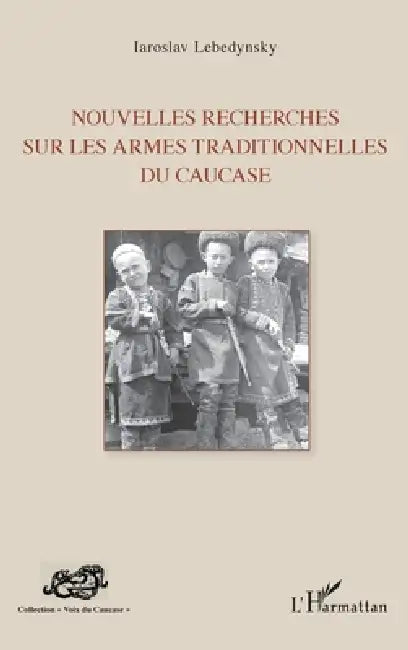 Nouvelles recherches sur les armes traditionnelles du Caucase by Iaroslav Lebedynsky