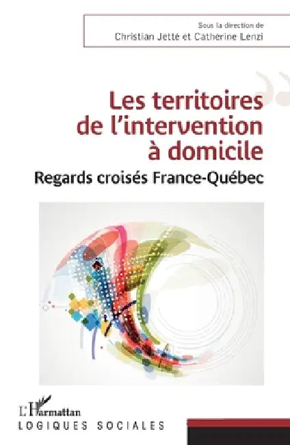 Les territoires de l'intervention à domicile: Regards croisés France-Québec by Jette Christian, Lenzi Catherine