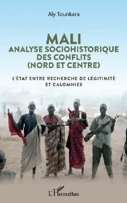 Mali. Analyse sociohistorique des conflits (Nord et Centre): L'Etat entre recherche de légitimité et calomnies by Aly Tounkara
