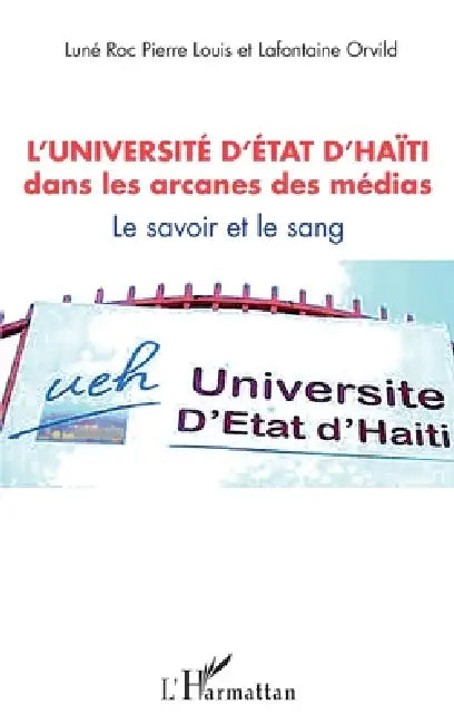 L'université d'État d'Haïti dans les arcanes des médias: Le savoir et le sang by Pierre Louis Lune Roc, LaFontaine Orvild