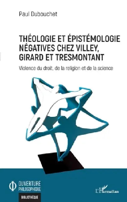 Théologie et épistémologie négatives chez Villey, Girard et Tresmontant: Violence du droit, de la religion et de la science by Paul Dubouchet