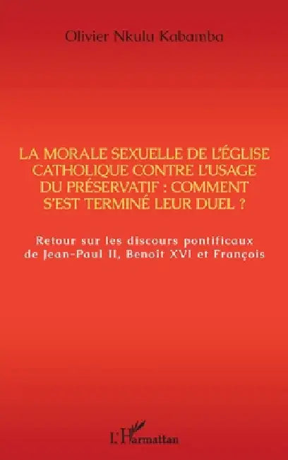 La morale sexuelle de l'Eglise catholique contre l'usage du préservatif: comment s'est terminé leur duel ?: Retour sur les discours pontificaux de Jea by Olivier Nkulu Kabamba