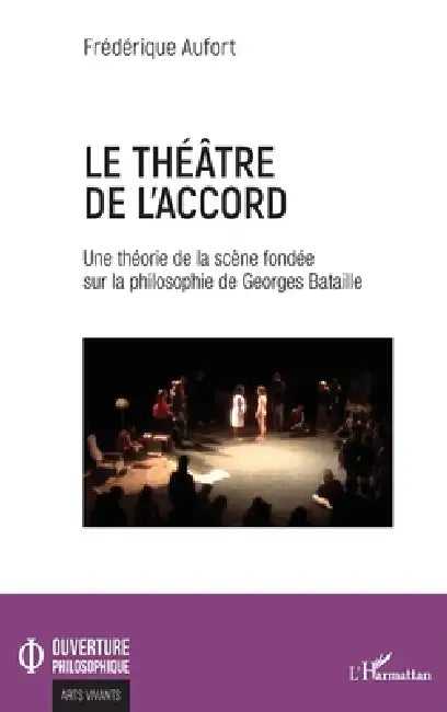 Le théâtre de l'accord: Une théorie de la scène fondée sur la philosophie de Georges Bataille by Aufort Frederique