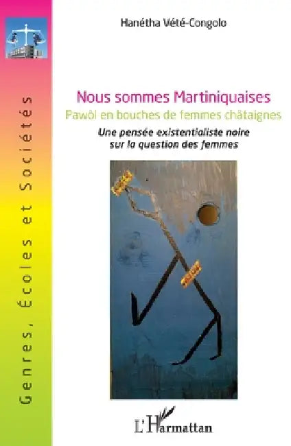 Nous sommes Martiniquaises.Pawòl en bouches de femmes châtaignes: Une pensée existentialiste noire sur la question des femmes by Vete Congolo Hanetha