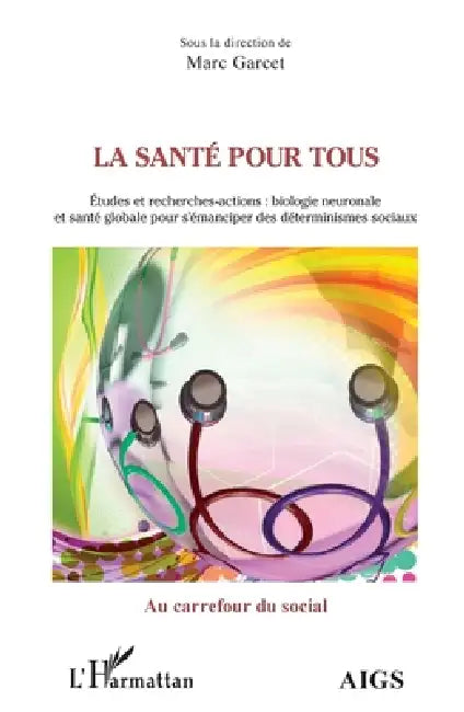 La santé pour tous: Etudes et recherches-actions: biologie neuronale et santé globale pour s'émanciper des déterminismes sociaux by Marc Garcet