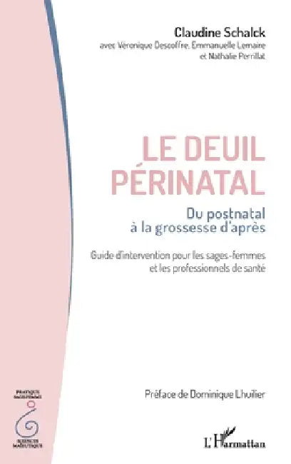 Le deuil périnatal: Du postnatal à la grossesse d'après Guide d'intervention pour les sages-femmes et les professionnels de santé by Claudine Schalck, Descoffre Veronique, Emmanuelle Lemaire