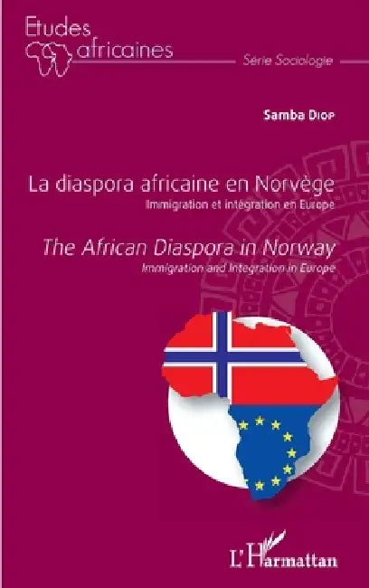La diaspora africaine en Norvège. Immigration et intégration en Europe: The africain diaspora in Norway. Immigration and Integration in Europe by Samba Diop