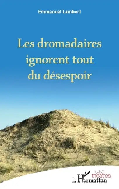 Les dromadaires ignorent tout du désespoir by Emmanuel Lambert