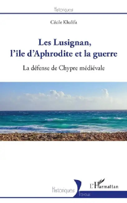 Les Lusignan, l'île d'Aphrodite et la guerre: La défense de Chypre médiévale by Khalifa Cecile