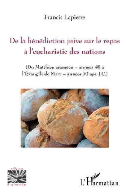 De la bénédiction juive sur le repas à l'eucharistie des nations: Du Matthieu araméen - années 40 à l'Evangile de Marc - années 70 apr. J.C. by Francis Lapierre