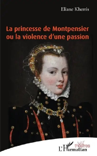 La princesse de Montpensier ou la violence d'une passion by Kherris Eliane