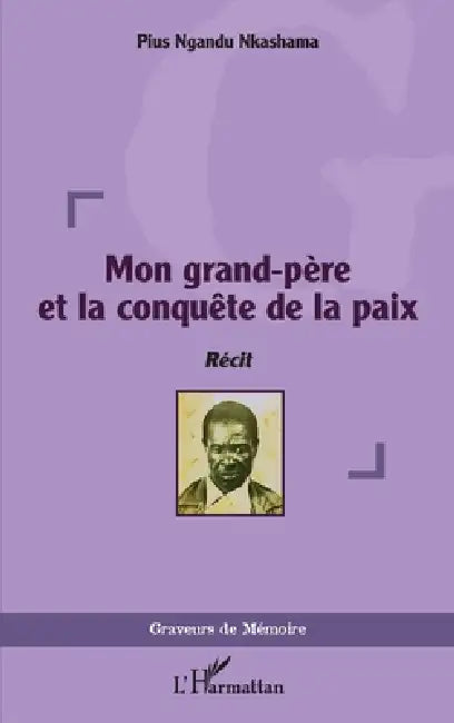 Mon grand-père et la conquête de la paix by Pius Ngandu Nkashama