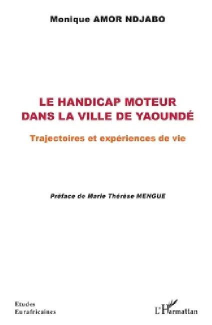 Le handicap moteur dans la ville de Yaoundé: Trajectoires et expériences de vie by Amor Ndjabo Monique