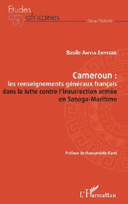 Cameroun: les renseignements généraux français dans la lutte contre l'insurrection armée en Sanaga-Maritime by Anyia Enyegue Basile