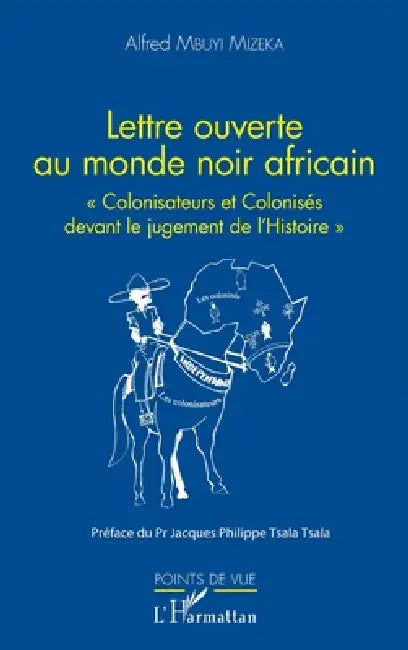 Lettre ouverte au monde noir africain: "Colonisateurs et Colonisés devant le jugement de l'Histoire" by Alfred Mbuyi Mizeka