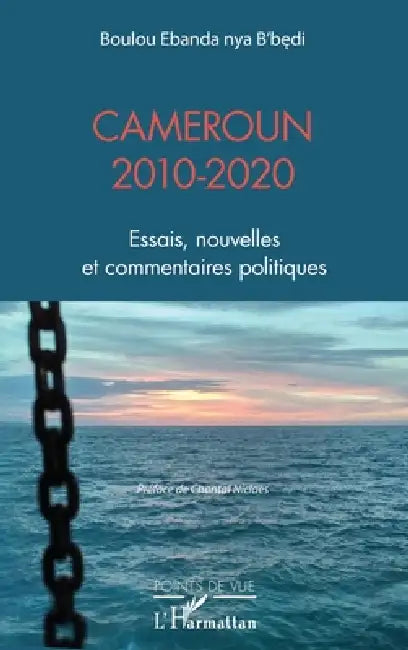 Cameroun 2010-2020: Essais, nouvelles et commentaires politiques by Ebanda Nya B'Bedi Boulou