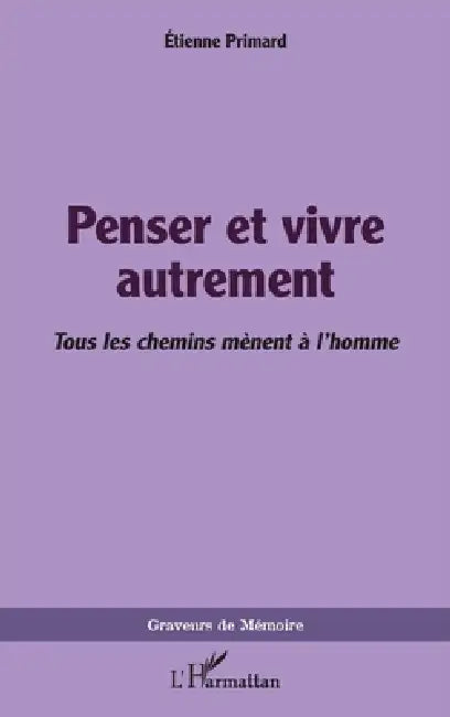 Penser et vivre autrement: Tous les chemins mènent à l'homme by Primard Etienne